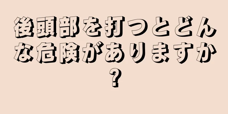 後頭部を打つとどんな危険がありますか?