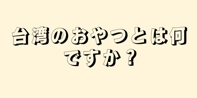 台湾のおやつとは何ですか？