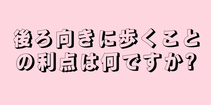 後ろ向きに歩くことの利点は何ですか?