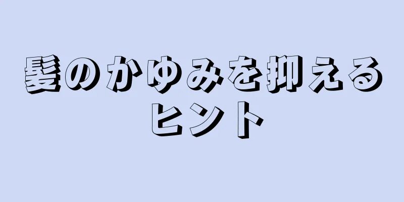 髪のかゆみを抑えるヒント