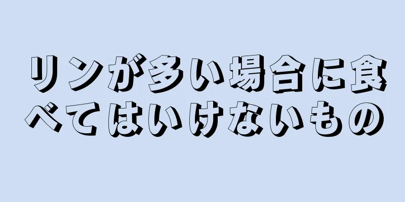 リンが多い場合に食べてはいけないもの