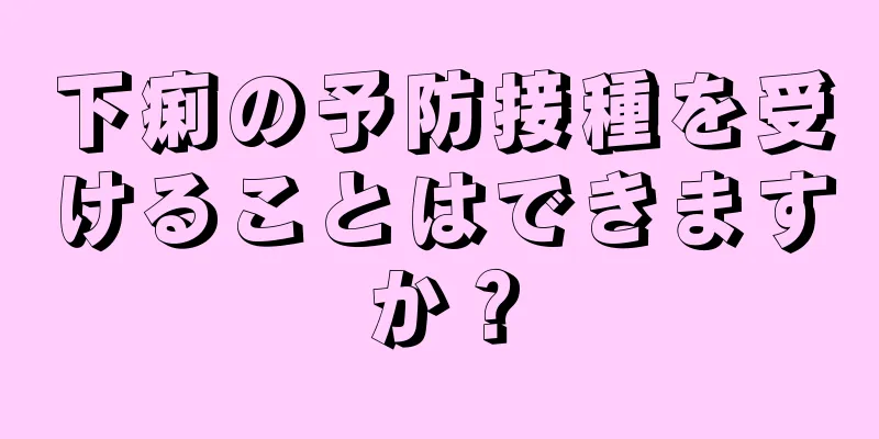 下痢の予防接種を受けることはできますか？