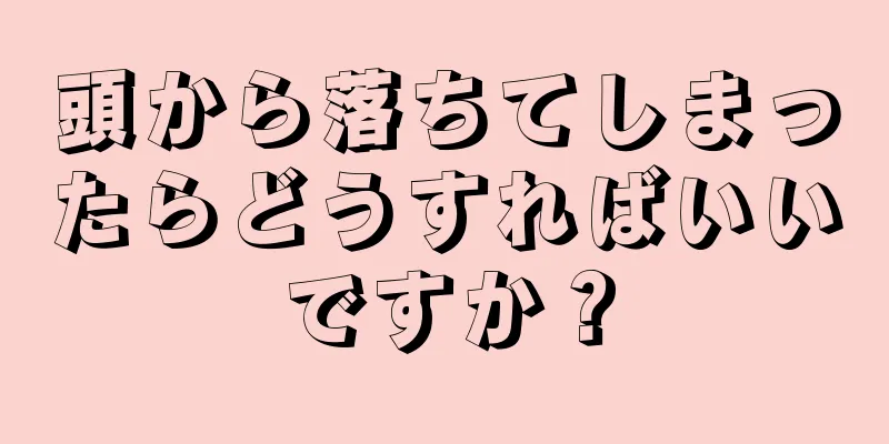 頭から落ちてしまったらどうすればいいですか？