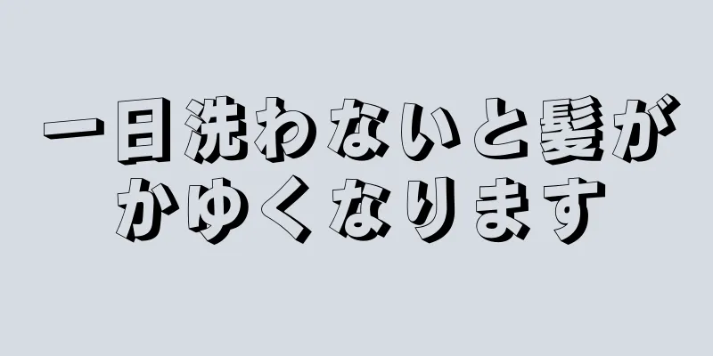 一日洗わないと髪がかゆくなります