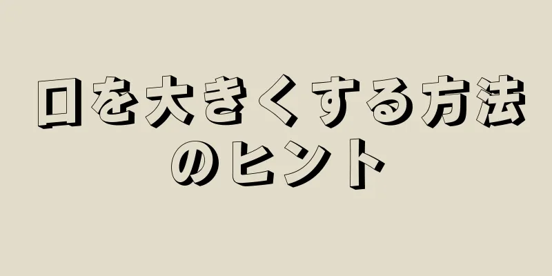 口を大きくする方法のヒント