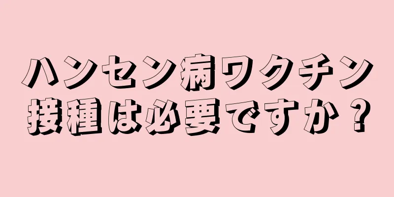 ハンセン病ワクチン接種は必要ですか？