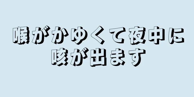 喉がかゆくて夜中に咳が出ます