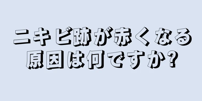 ニキビ跡が赤くなる原因は何ですか?