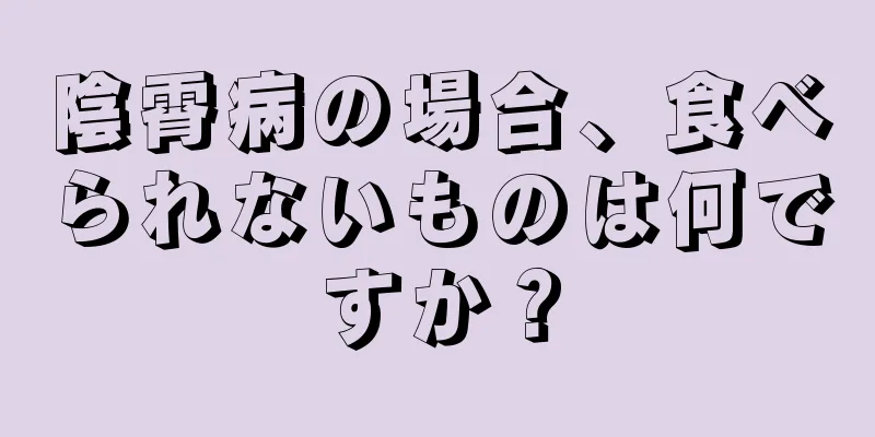 陰霄病の場合、食べられないものは何ですか？