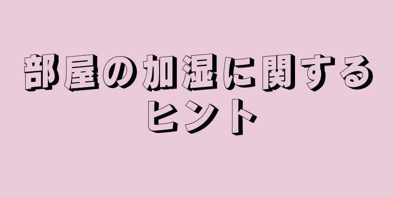 部屋の加湿に関するヒント