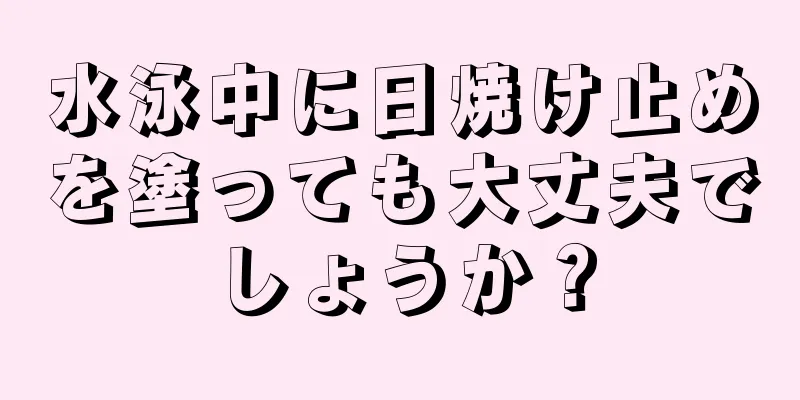 水泳中に日焼け止めを塗っても大丈夫でしょうか？