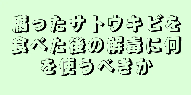 腐ったサトウキビを食べた後の解毒に何を使うべきか