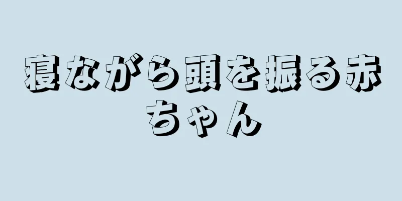 寝ながら頭を振る赤ちゃん