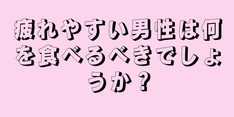 疲れやすい男性は何を食べるべきでしょうか？