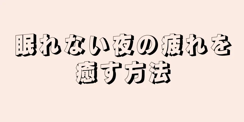 眠れない夜の疲れを癒す方法