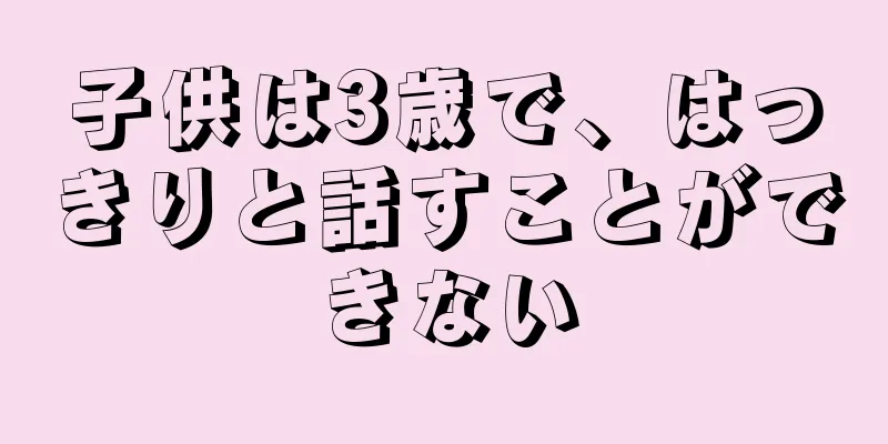 子供は3歳で、はっきりと話すことができない