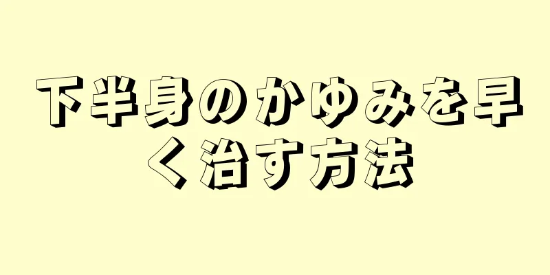 下半身のかゆみを早く治す方法