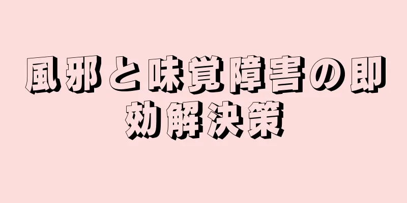 風邪と味覚障害の即効解決策