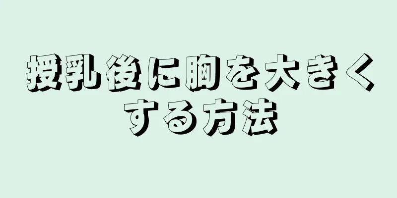 授乳後に胸を大きくする方法