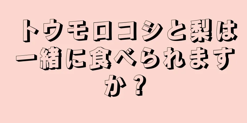 トウモロコシと梨は一緒に食べられますか？