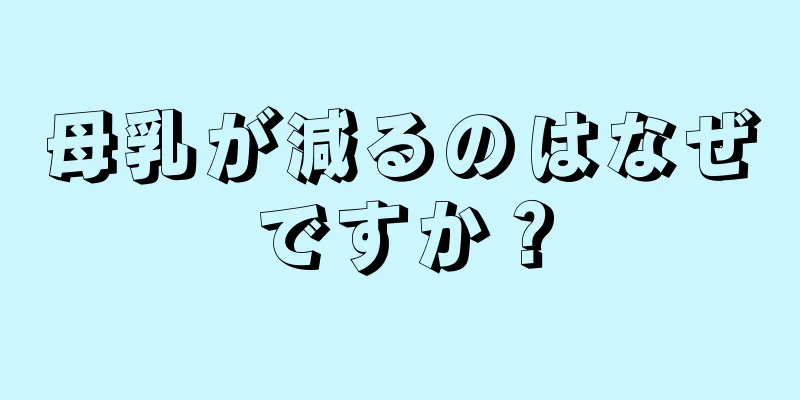 母乳が減るのはなぜですか？