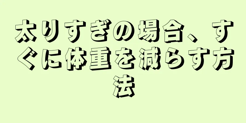 太りすぎの場合、すぐに体重を減らす方法