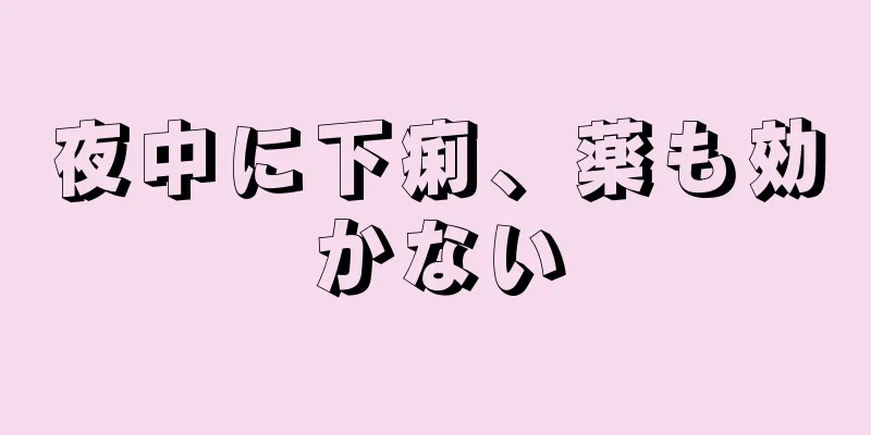 夜中に下痢、薬も効かない