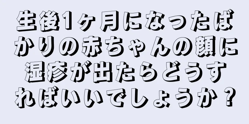 生後1ヶ月になったばかりの赤ちゃんの顔に湿疹が出たらどうすればいいでしょうか？