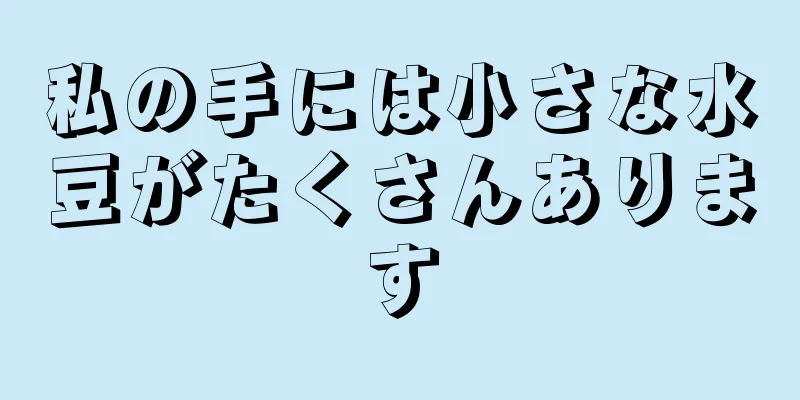 私の手には小さな水豆がたくさんあります