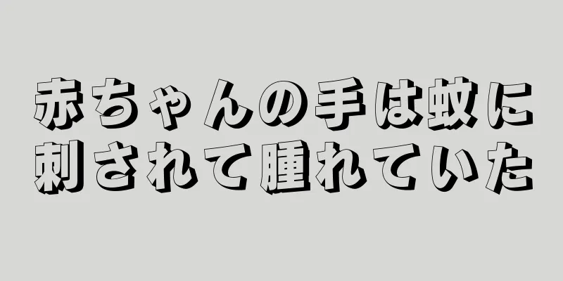 赤ちゃんの手は蚊に刺されて腫れていた