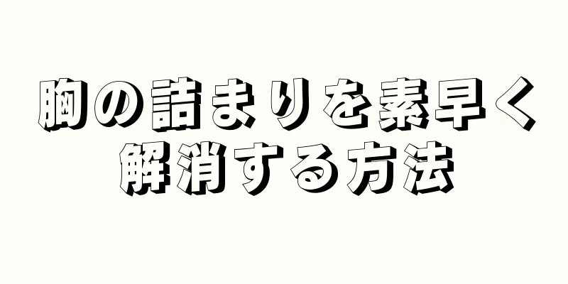 胸の詰まりを素早く解消する方法