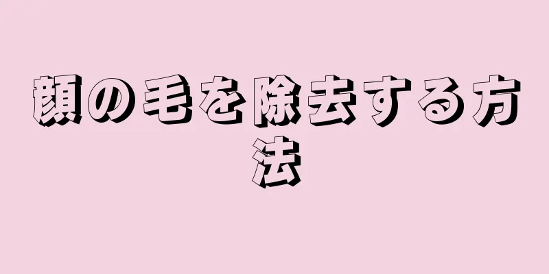 顔の毛を除去する方法