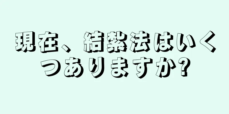 現在、結紮法はいくつありますか?