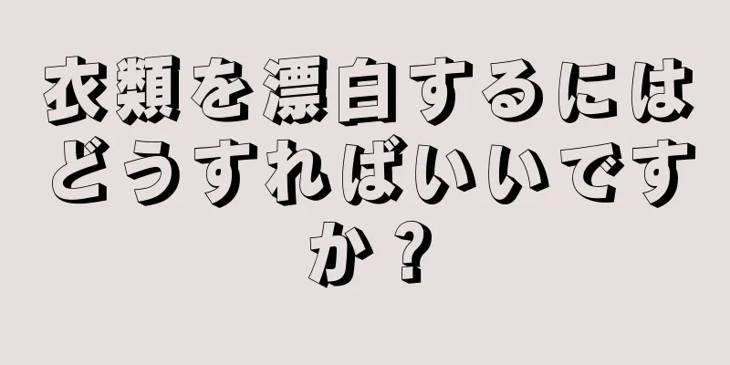 衣類を漂白するにはどうすればいいですか？