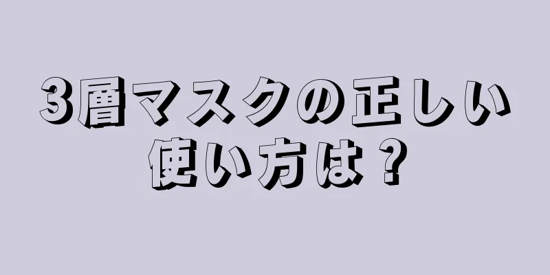 3層マスクの正しい使い方は？