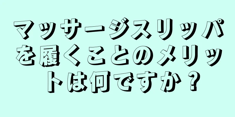 マッサージスリッパを履くことのメリットは何ですか？