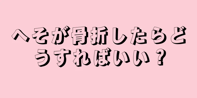 へそが骨折したらどうすればいい？