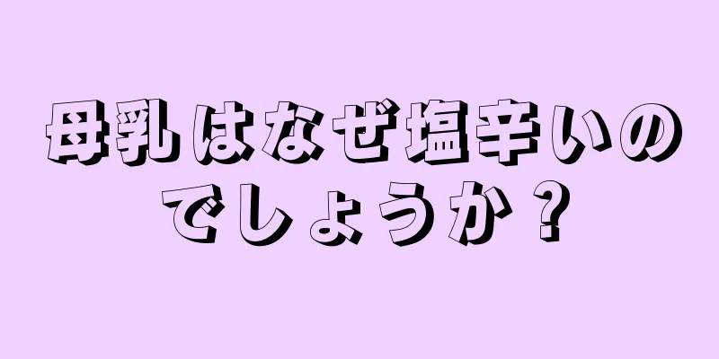 母乳はなぜ塩辛いのでしょうか？