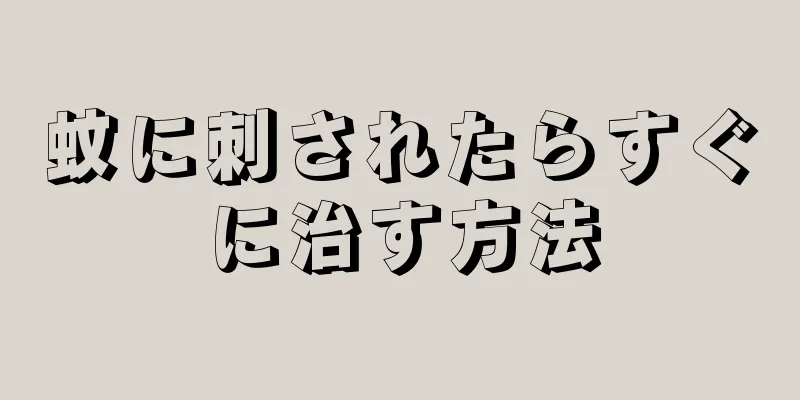 蚊に刺されたらすぐに治す方法