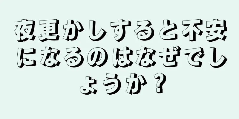 夜更かしすると不安になるのはなぜでしょうか？