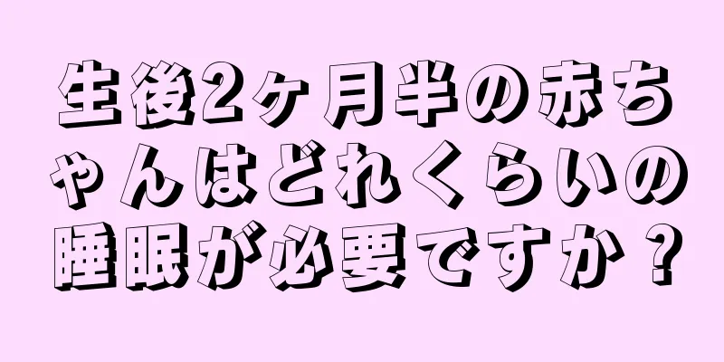 生後2ヶ月半の赤ちゃんはどれくらいの睡眠が必要ですか？