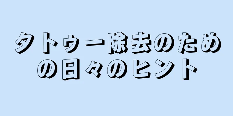 タトゥー除去のための日々のヒント