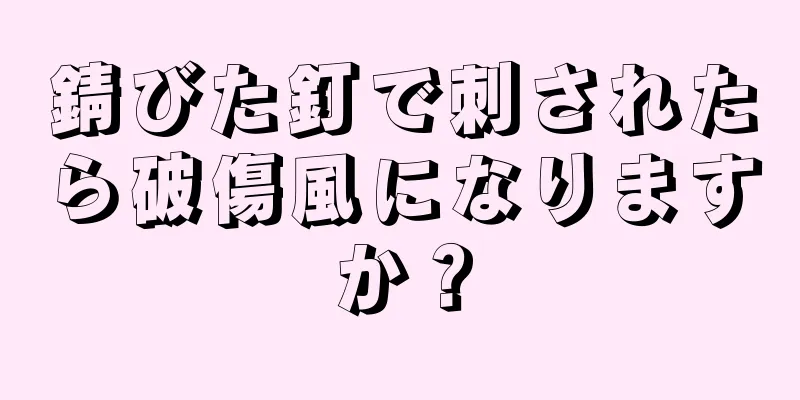 錆びた釘で刺されたら破傷風になりますか？