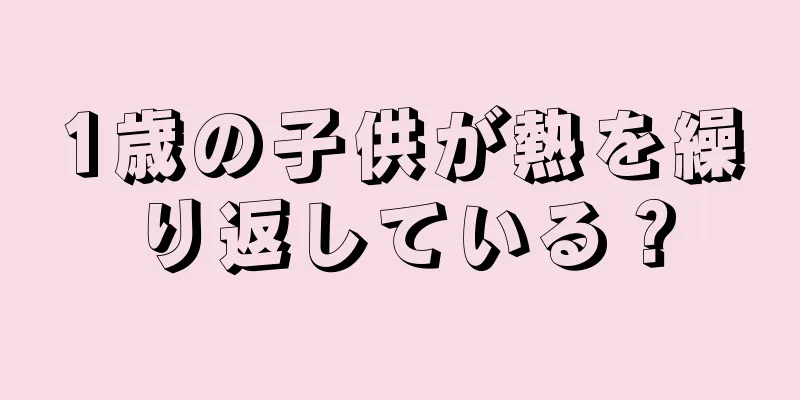 1歳の子供が熱を繰り返している？