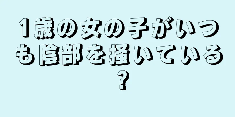 1歳の女の子がいつも陰部を掻いている？