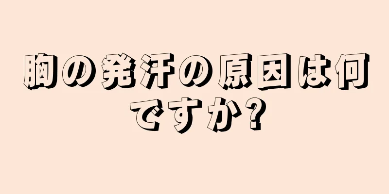 胸の発汗の原因は何ですか?