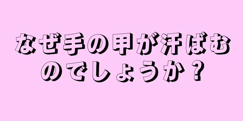 なぜ手の甲が汗ばむのでしょうか？