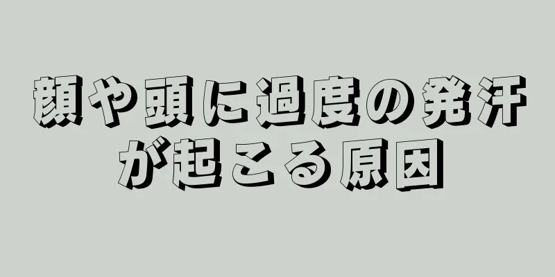 顔や頭に過度の発汗が起こる原因