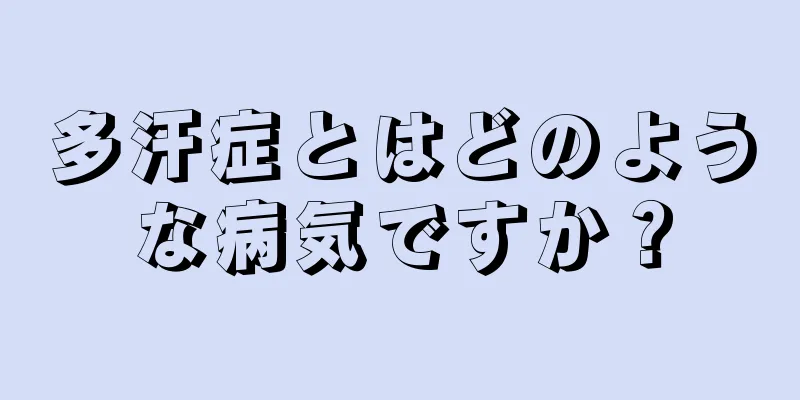 多汗症とはどのような病気ですか？