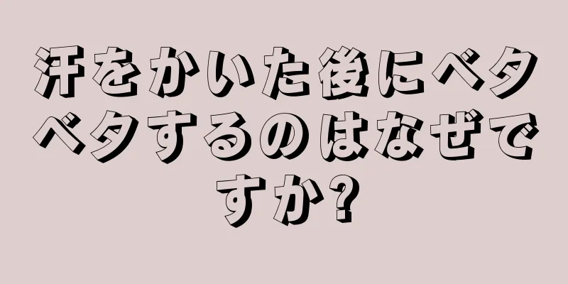 汗をかいた後にベタベタするのはなぜですか?